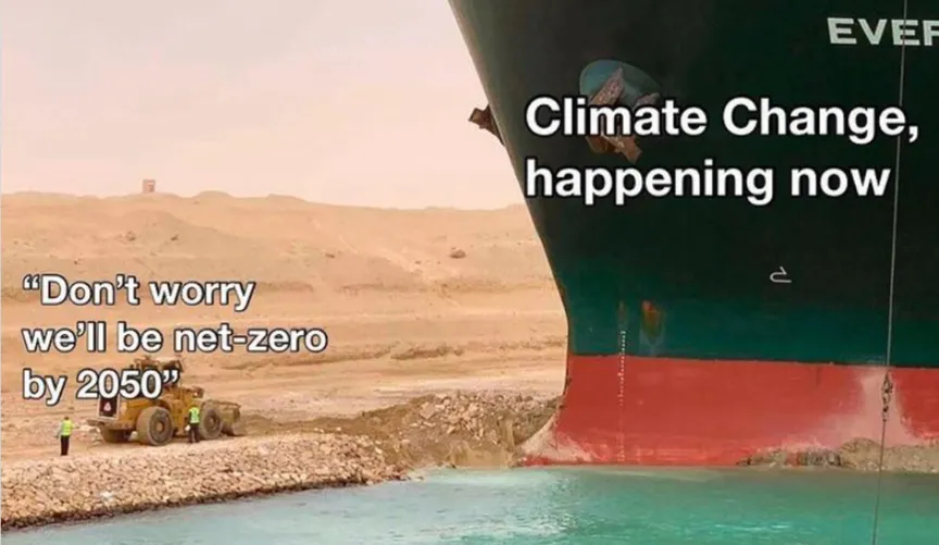 A meme with a large ship stuck on a dirt outcropping and a small bulldozer trying to dig it out. The ship reads 'Climate Change, happening now' while the bulldozer reads 'Don't worry, we'll be net-zero by 2050'